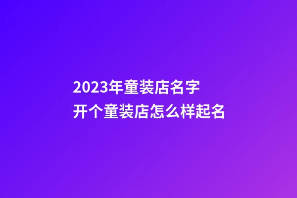 2023年童装店名字 开个童装店怎么样起名-第1张-店铺起名-玄机派